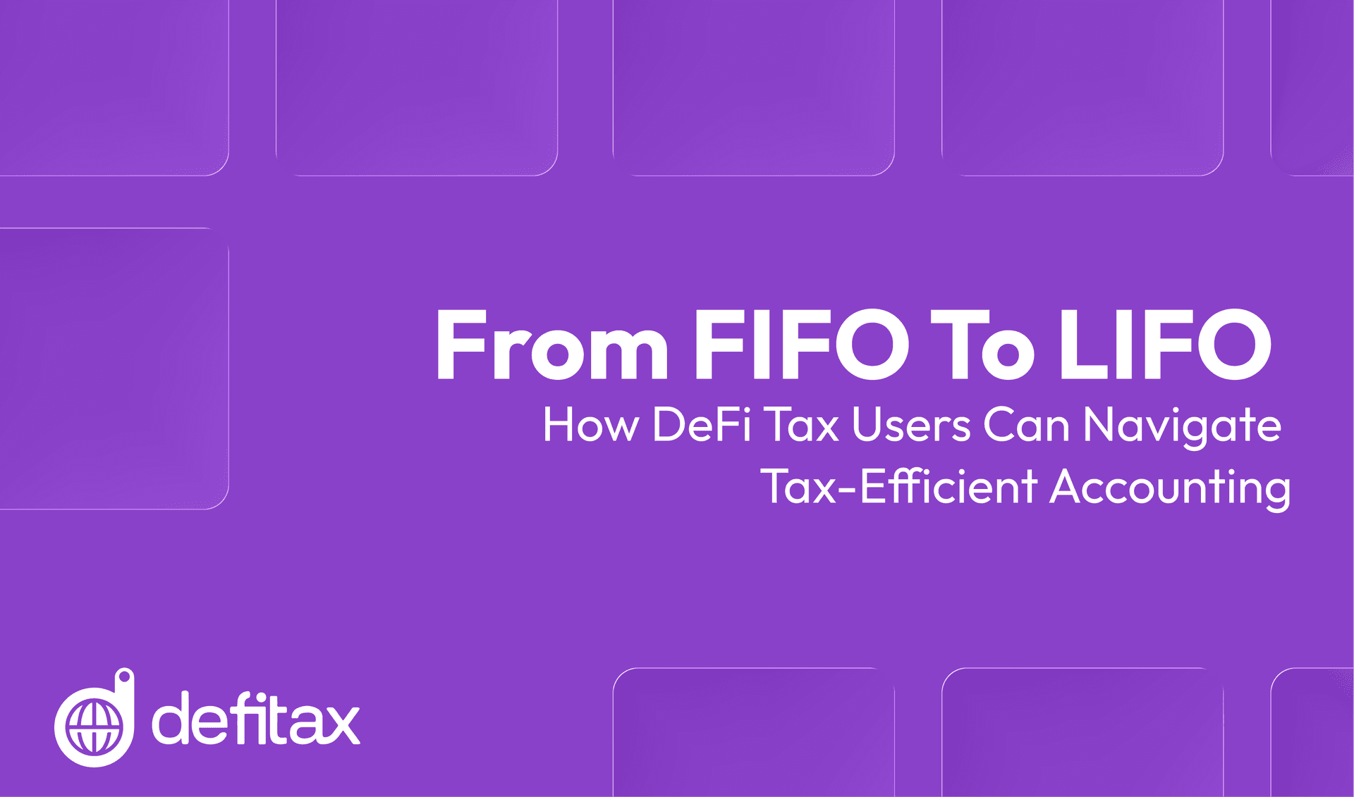 From FIFO to LIFO: How DeFiTax Users Can Navigate Tax-Efficient Accounting