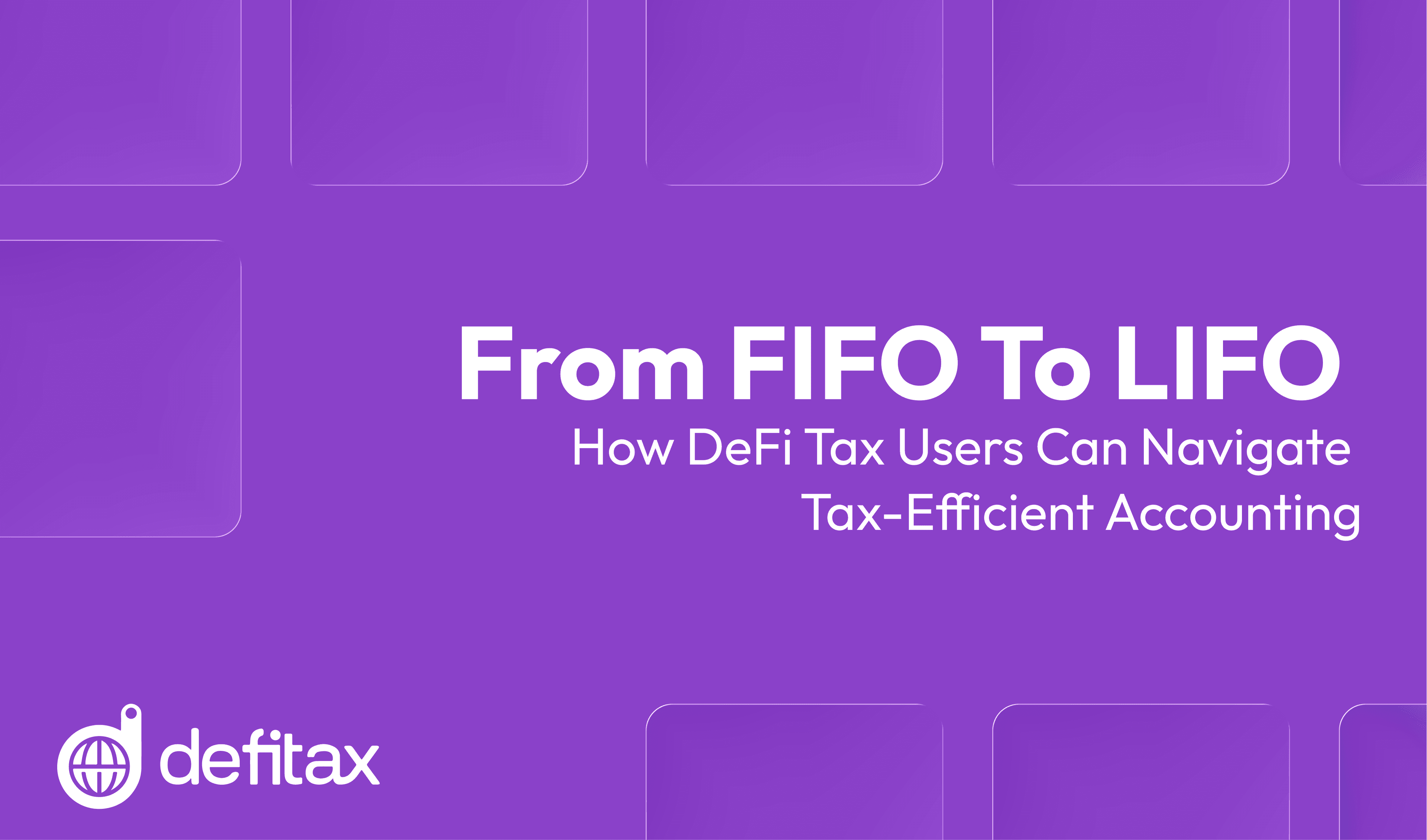 From FIFO to LIFO: How DeFiTax Users Can Navigate Tax-Efficient Accounting