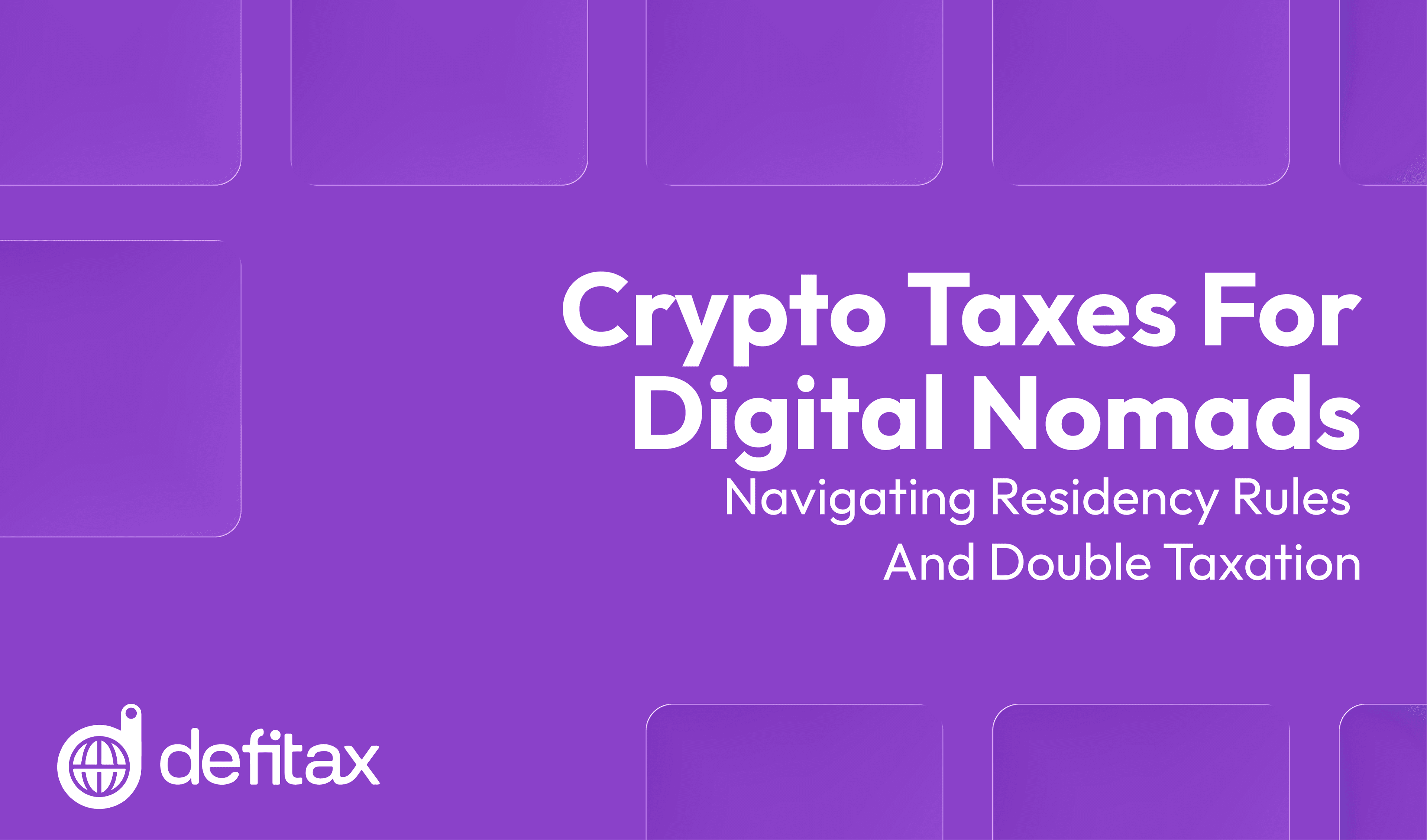 Crypto Taxes for Digital Nomads: Navigating Residency Rules and Double Taxation